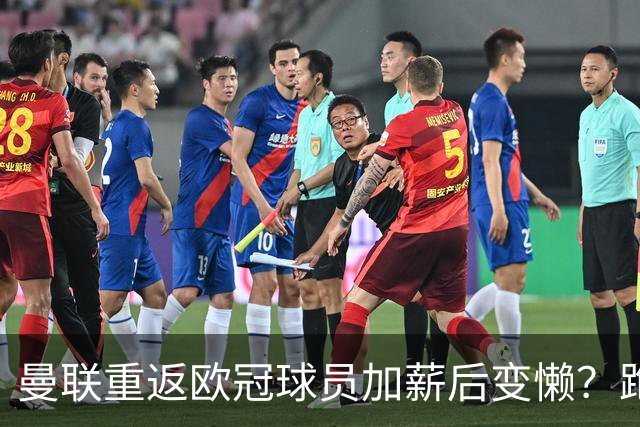 曼联重返欧冠球员加薪后变懒？跑动数据落后！体能储备遭质疑无法坚持90分钟